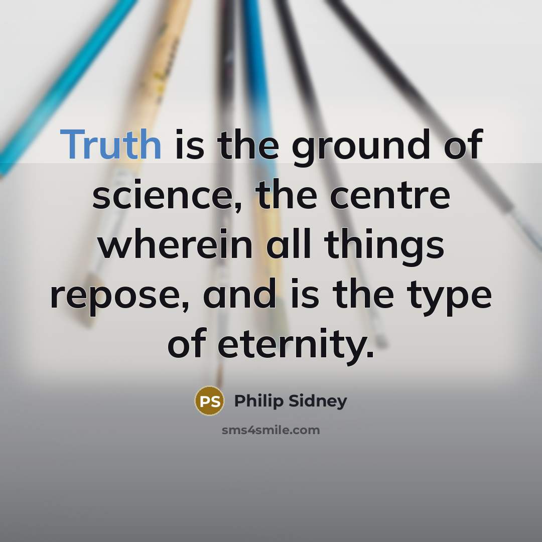 “Truth is the ground of science, the centre wherein all…” quote by Philip Sidney