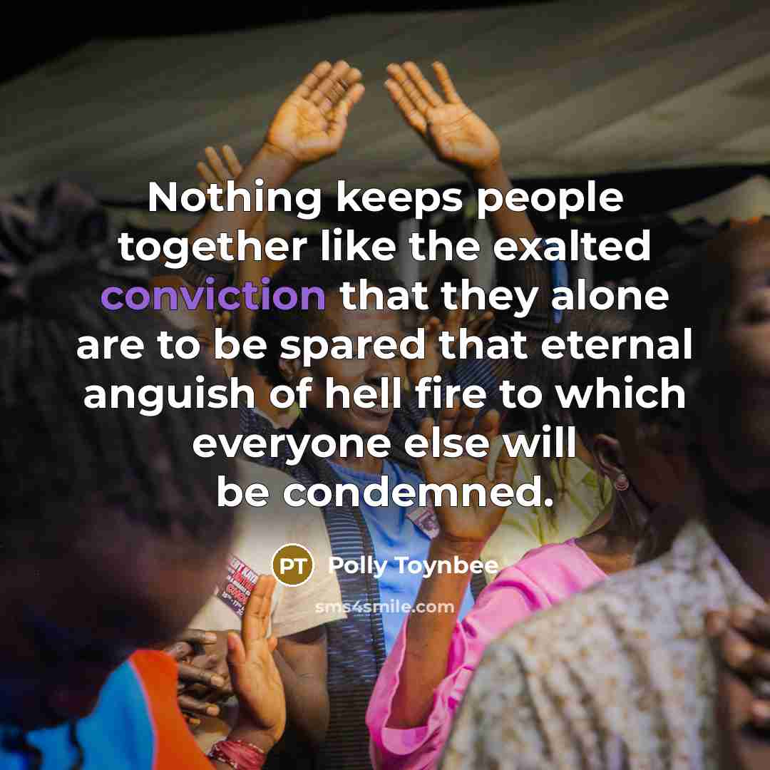 “Nothing keeps people together like the exalted conviction that they…” quote by Polly Toynbee