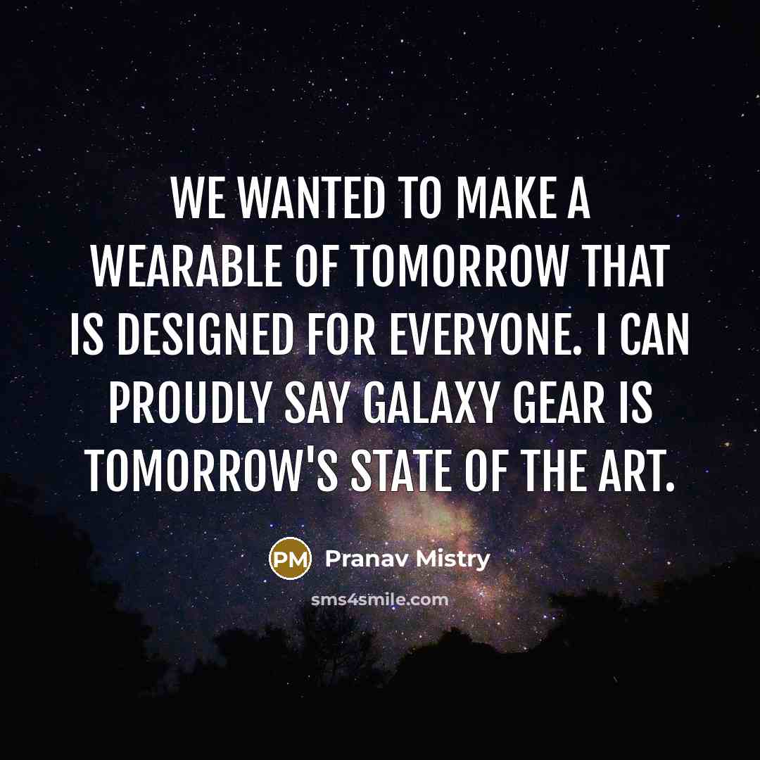 “We wanted to make a wearable of tomorrow that is…” quote by Pranav Mistry