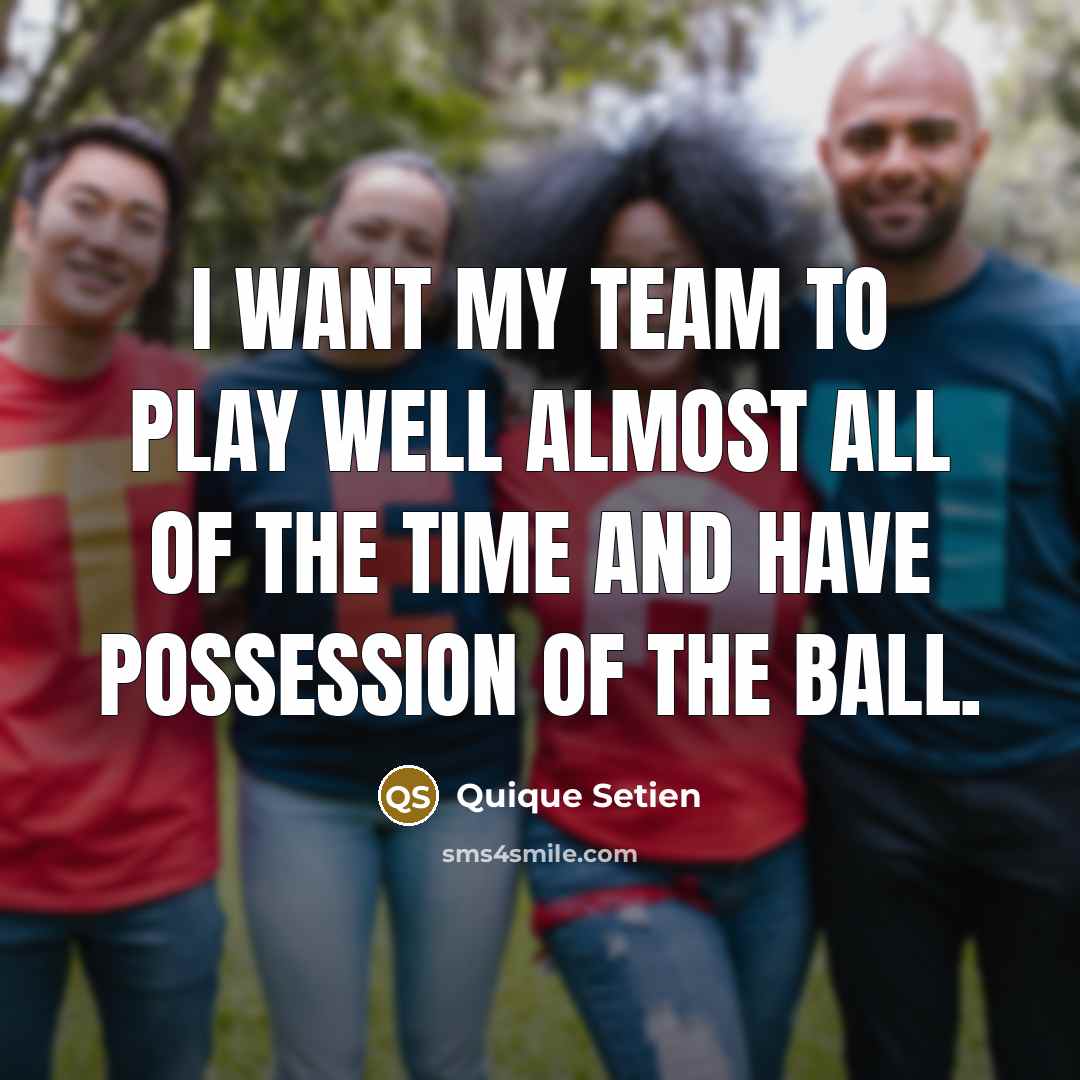 “I want my team to play well almost all of…” quote by Quique Setien