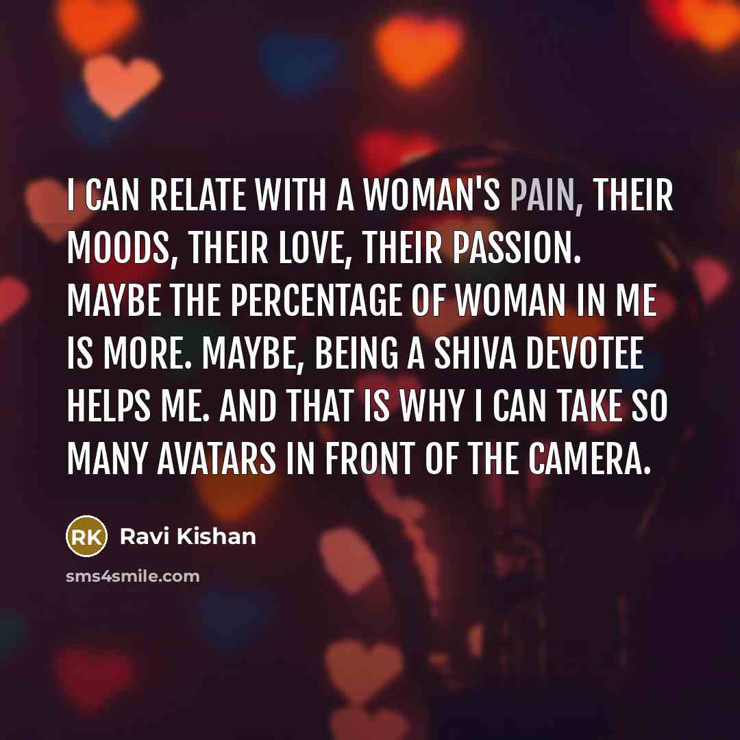 “I can relate with a woman's pain, their moods, their…” quote by Ravi Kishan