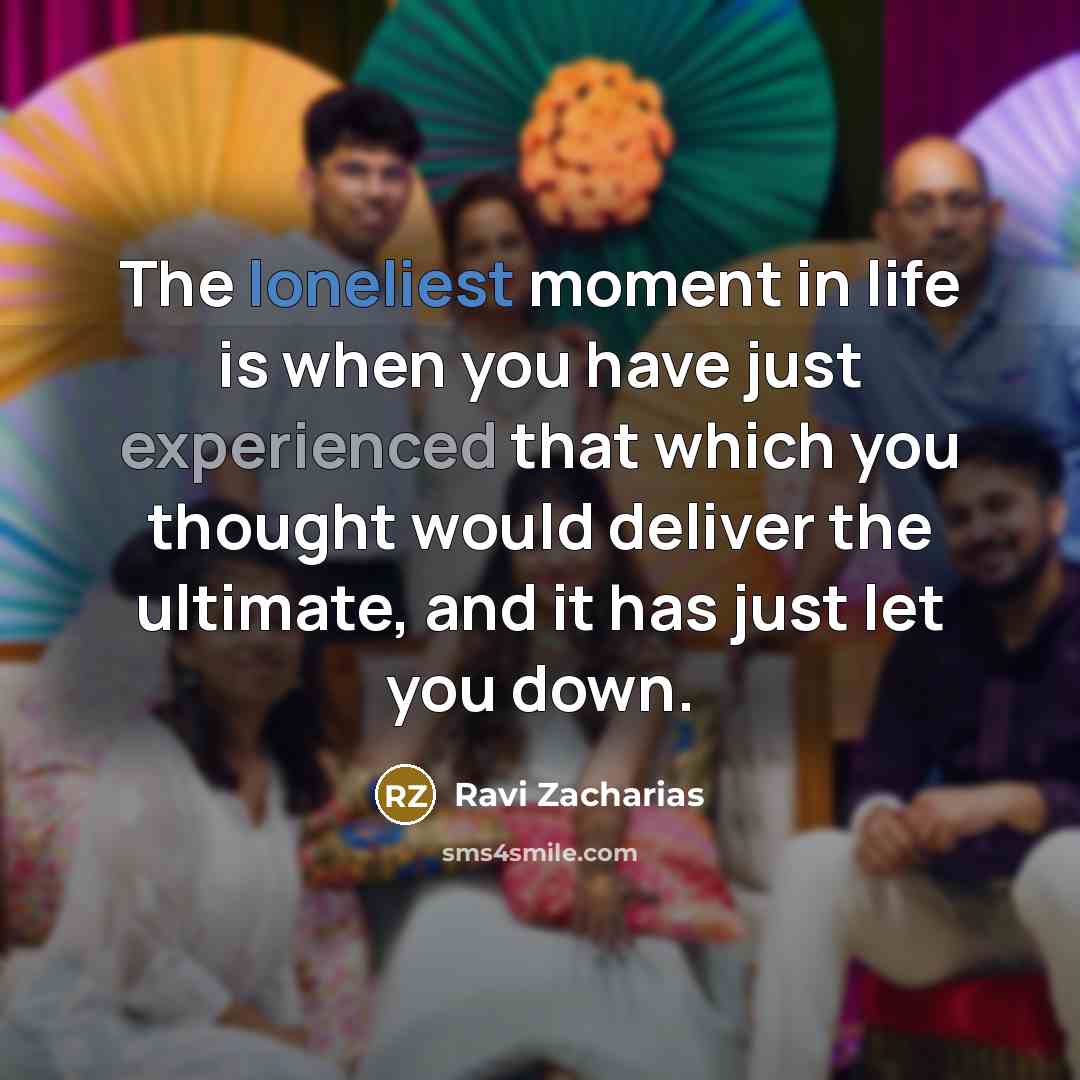 “The loneliest moment in life is when you have just…” quote by Ravi Zacharias