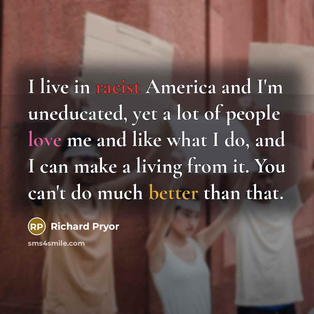 “I live in racist America and I'm uneducated, yet a…” quote by Richard Pryor