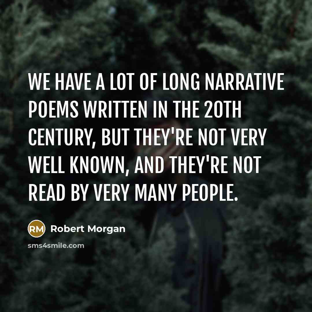 “We have a lot of long narrative poems written in…” quote by Robert Morgan