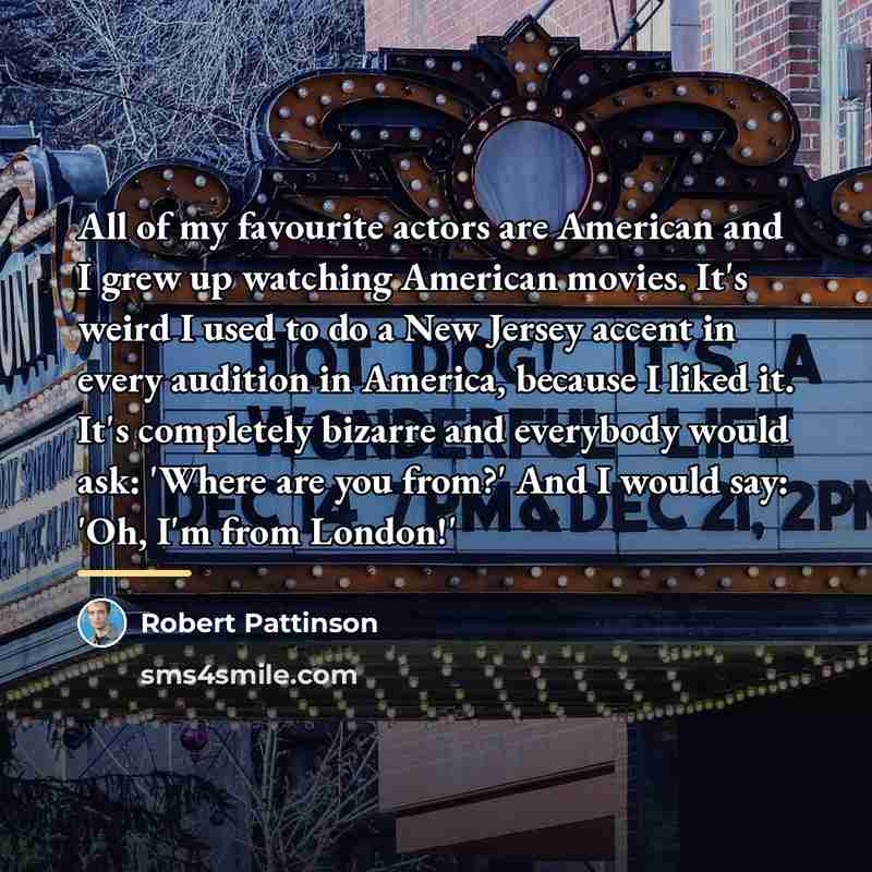 “All of my favourite actors are American and I grew…” quote by Robert Pattinson