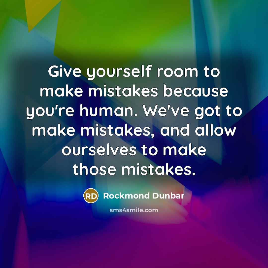 “Give yourself room to make mistakes because you're human. We've…” quote by Rockmond Dunbar