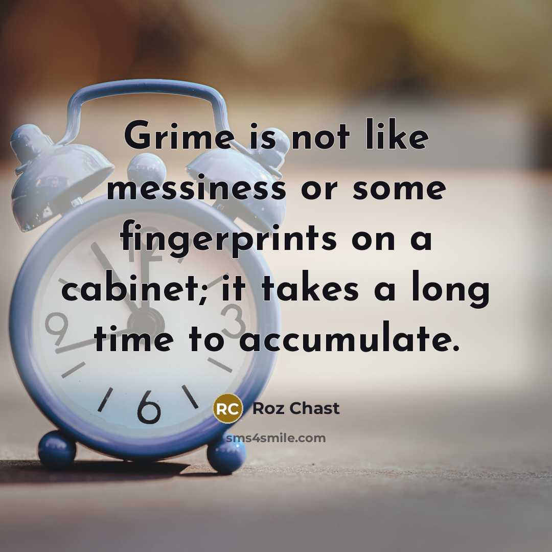 “Grime is not like messiness or some fingerprints on a…” quote by Roz Chast