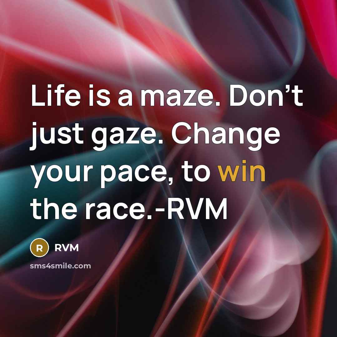 “Life is a maze. Don't just gaze. Change your pace,…” quote by RVM