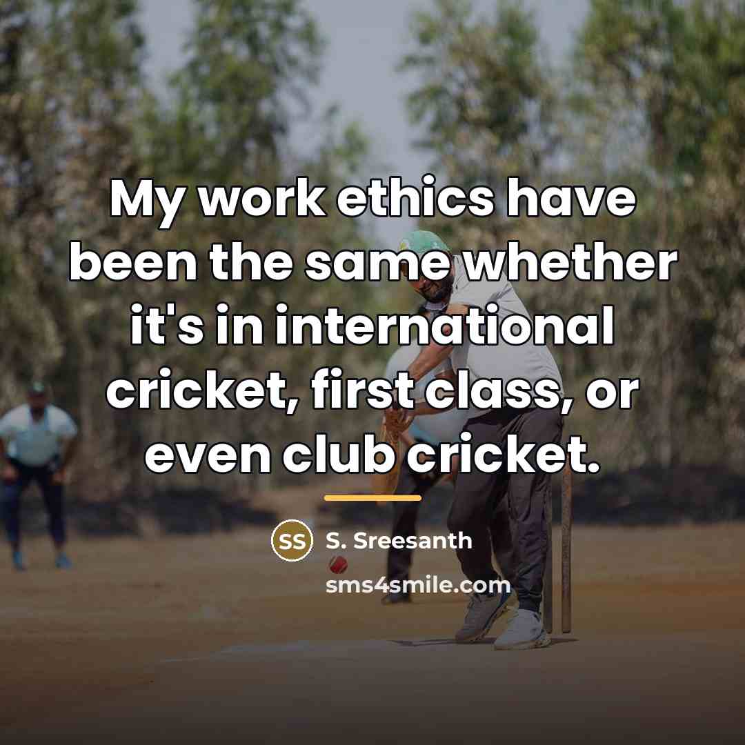“My work ethics have been the same whether it's in…” quote by S. Sreesanth