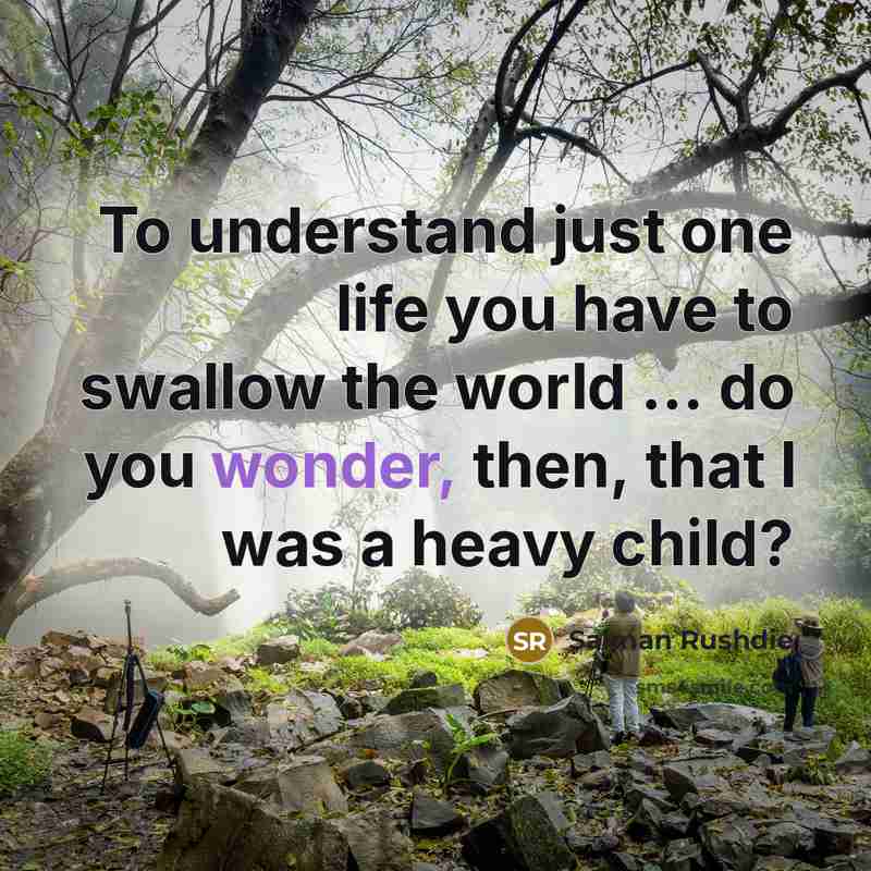 “To understand just one life you have to swallow the…” quote by Salman Rushdie