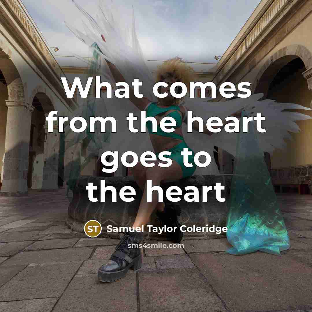“What comes from the heart goes to the heart…” quote by Samuel Taylor Coleridge
