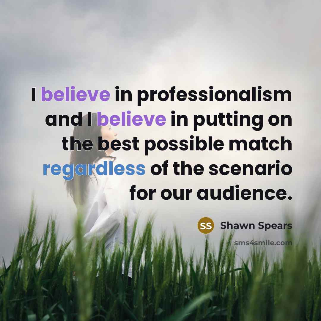 “I believe in professionalism and I believe in putting on…” quote by Shawn Spears