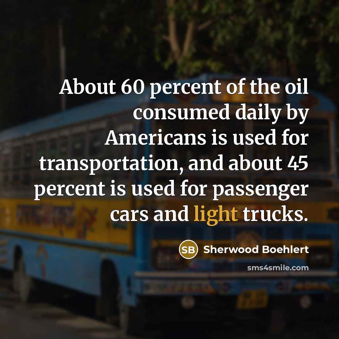 “About 60 percent of the oil consumed daily by Americans…” quote by Sherwood Boehlert