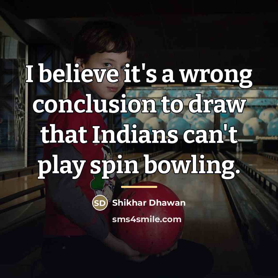 “I believe it's a wrong conclusion to draw that Indians…” quote by Shikhar Dhawan