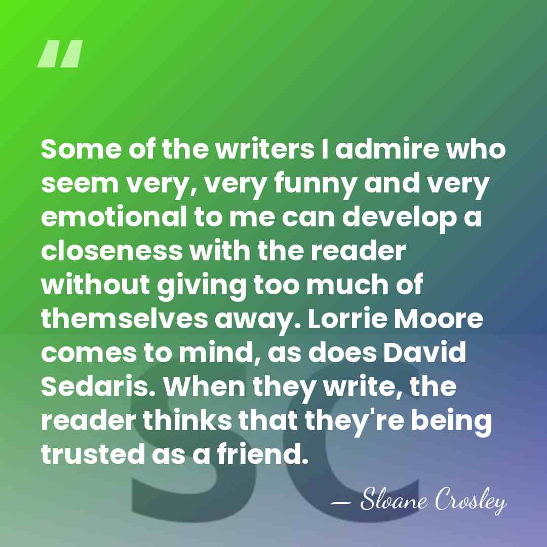 Some of the writers I admire who seem very, very funny and&hellip; - Sloane Crosley