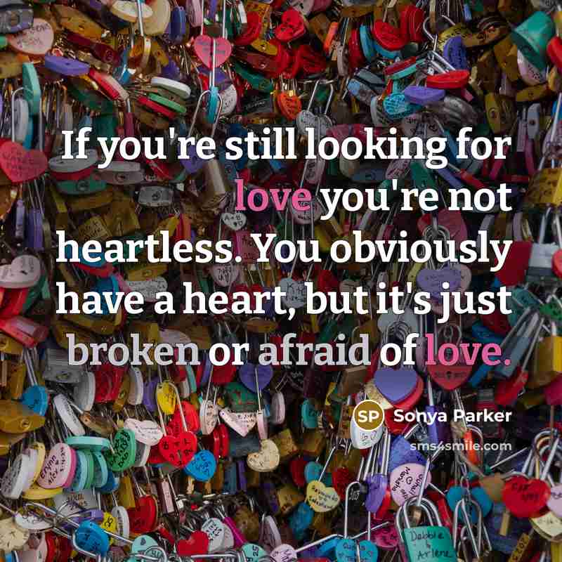 “If you're still looking for love you're not heartless. You…” quote by Sonya Parker