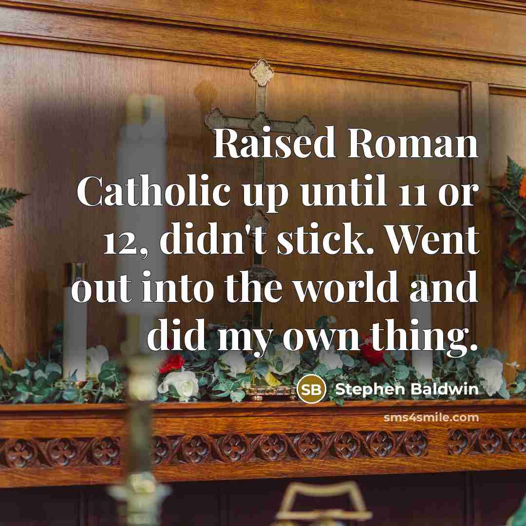 “Raised Roman Catholic up until 11 or 12, didn't stick.…” quote by Stephen Baldwin