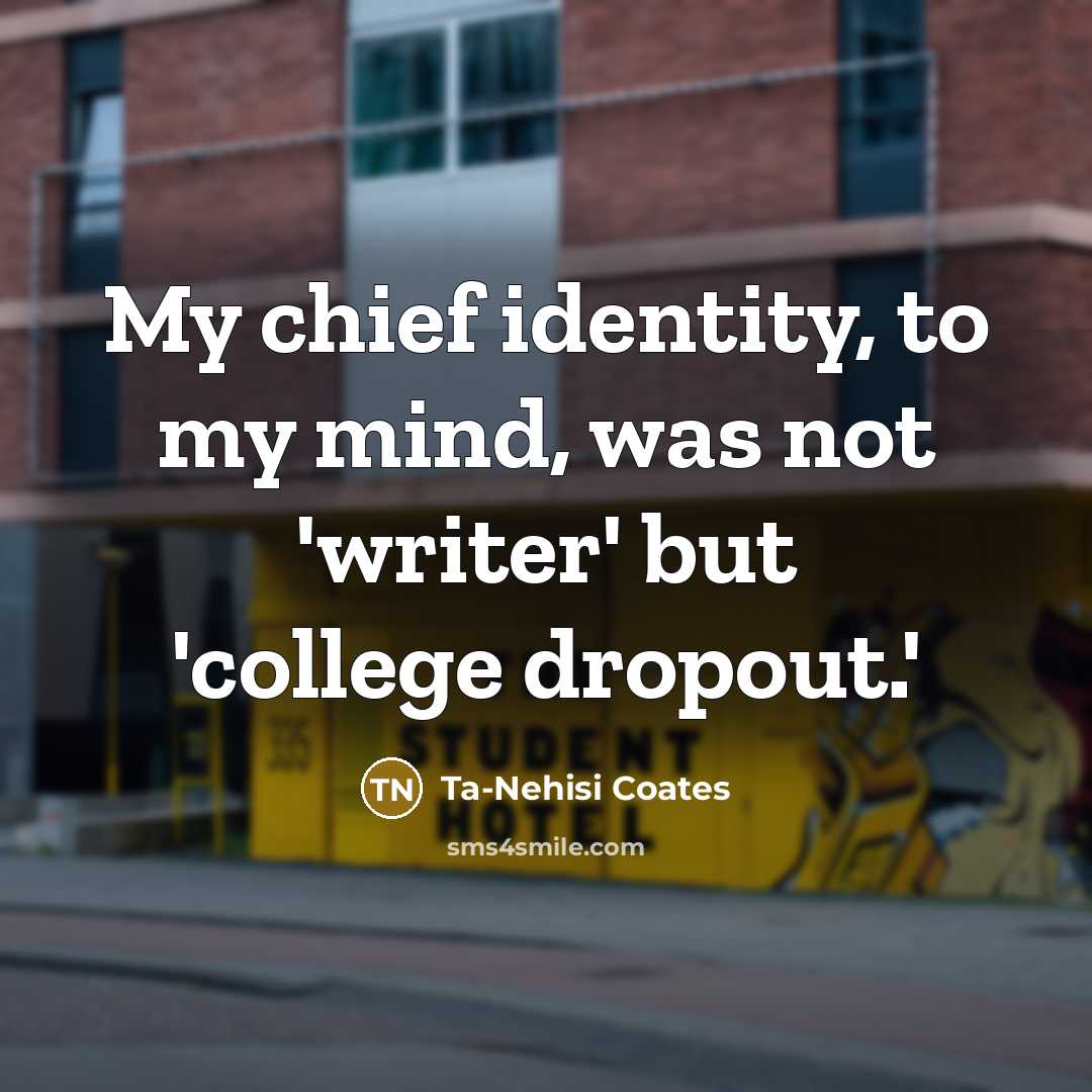“My chief identity, to my mind, was not 'writer' but…” quote by Ta-Nehisi Coates