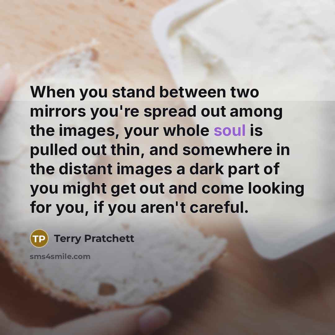 “When you stand between two mirrors you're spread out among…” quote by Terry Pratchett