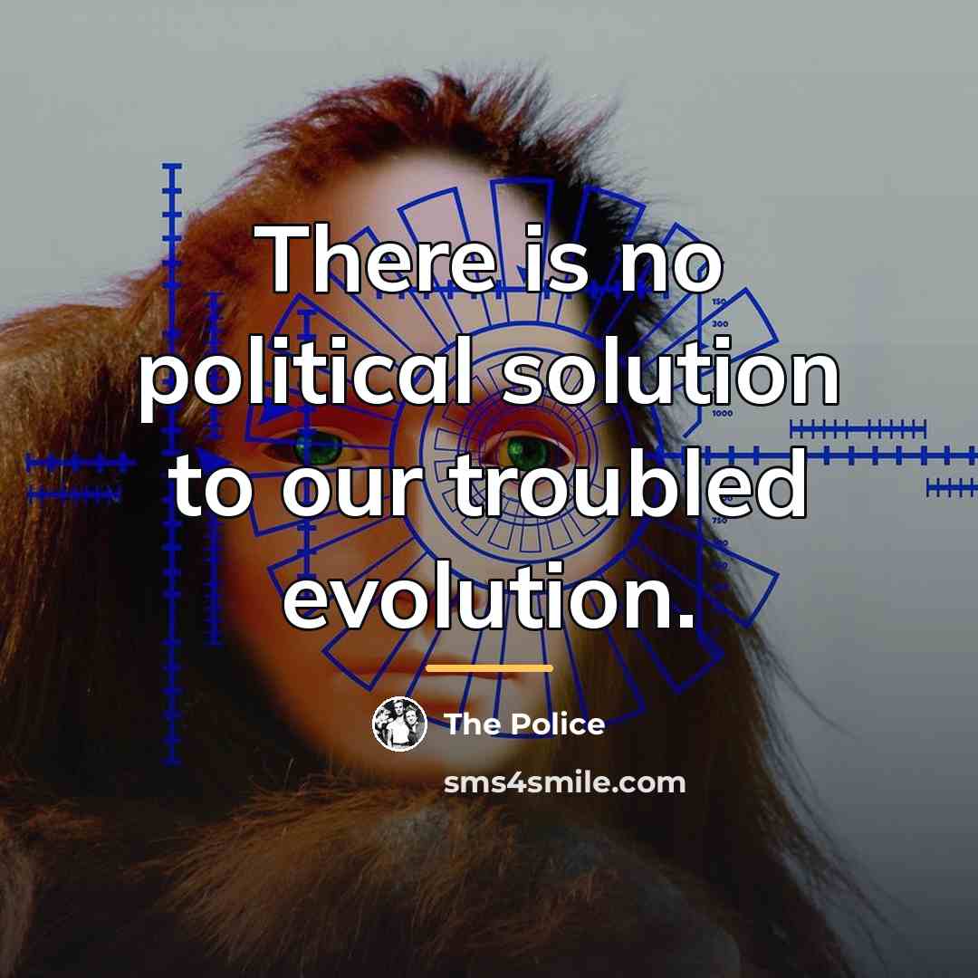 “There is no political solution to our troubled evolution.…” quote by The Police