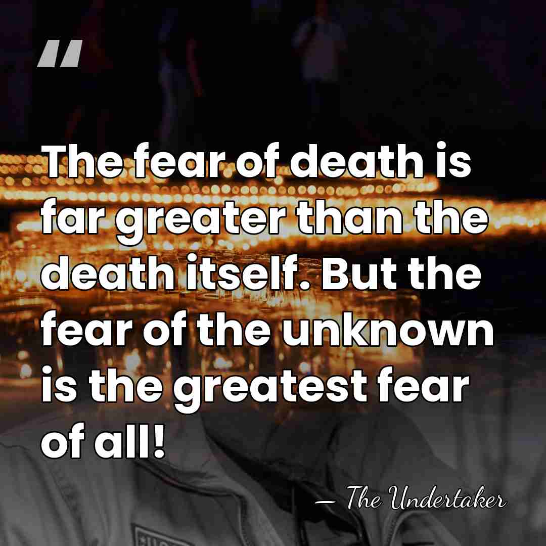 The fear of death is far greater than the death itself. But&hellip; - The Undertaker