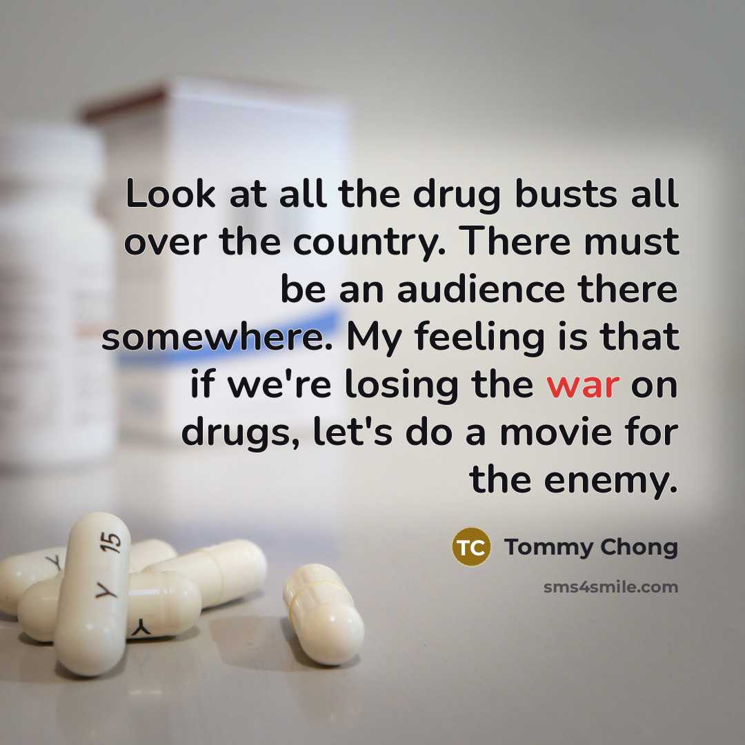 “Look at all the drug busts all over the country.…” quote by Tommy Chong