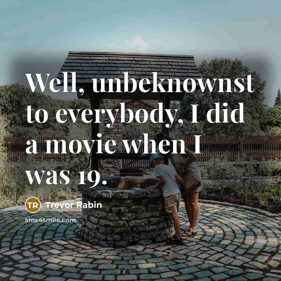“Well, unbeknownst to everybody, I did a movie when I…” quote by Trevor Rabin