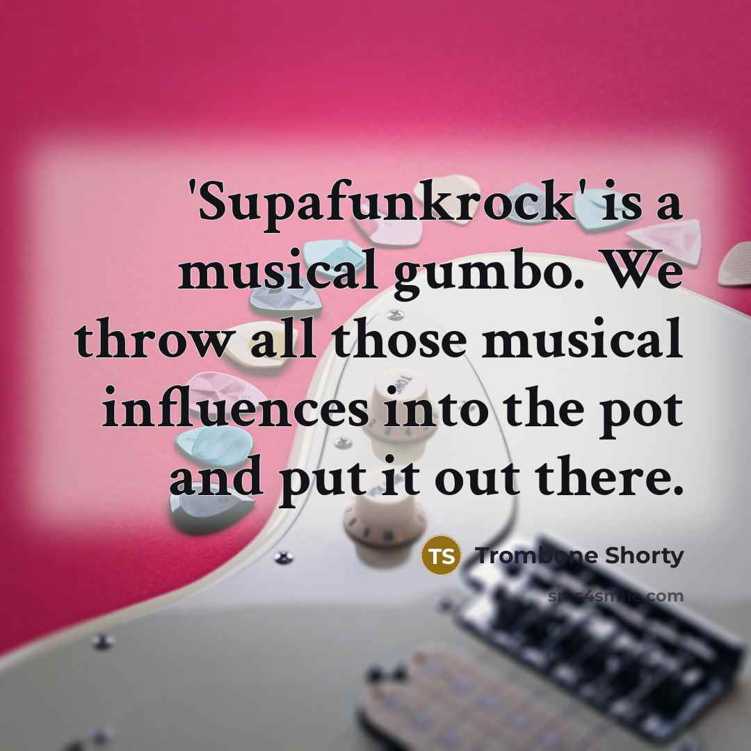 “'Supafunkrock' is a musical gumbo. We throw all those musical influences into the pot and put it out there.” quote by Trombone Shorty