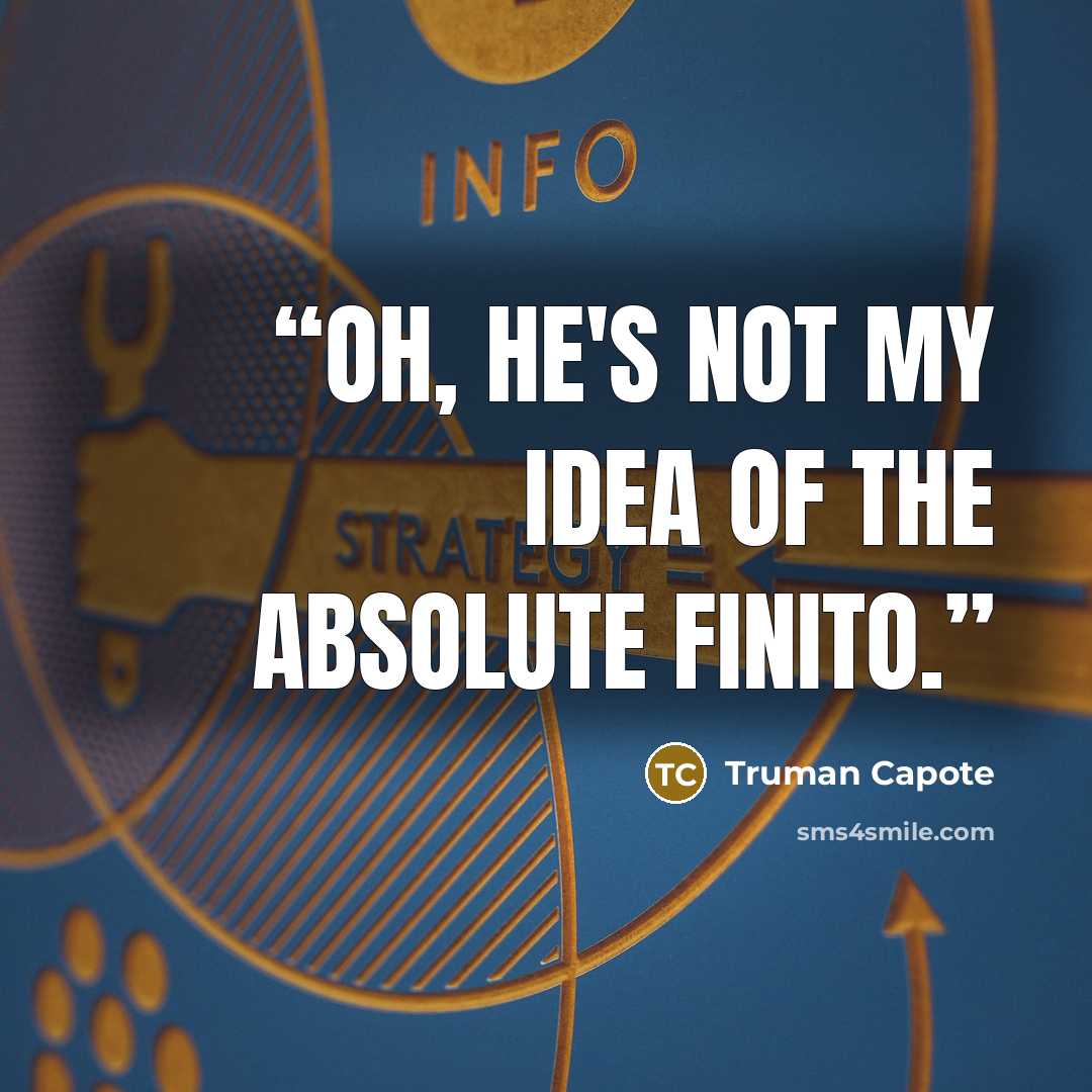 “Oh, he's not my idea of the absolute finito.” quote by Truman Capote