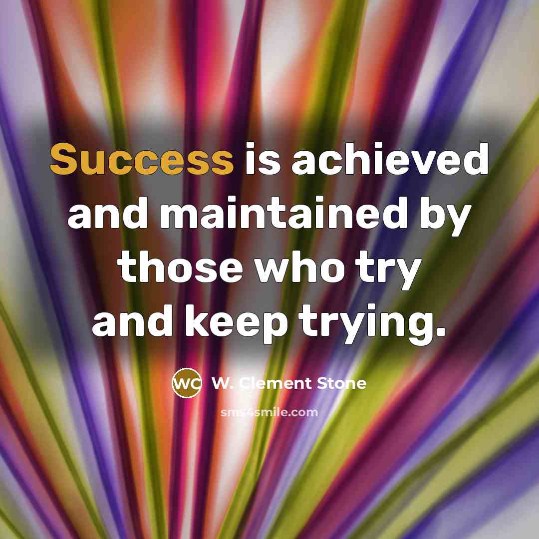 “Success is achieved and maintained by those who try and…” quote by W. Clement Stone