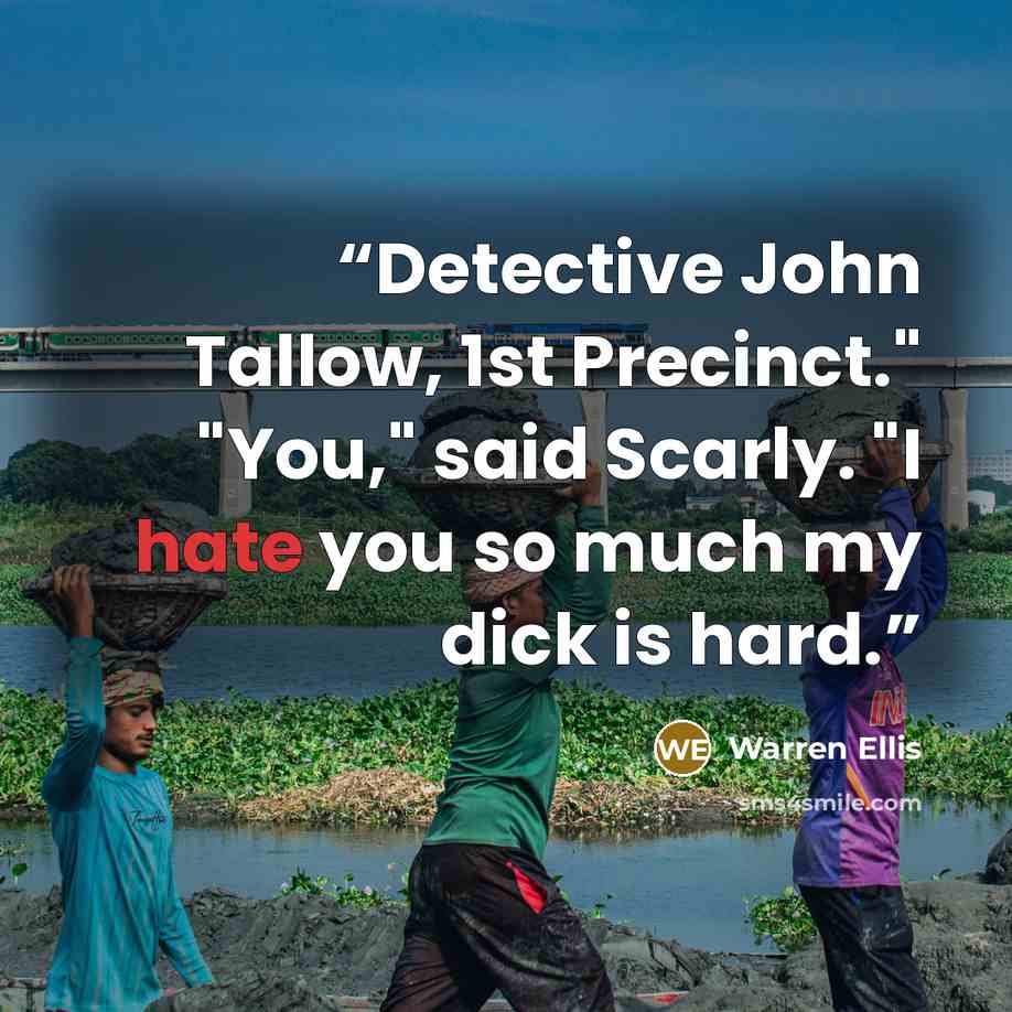 “Detective John Tallow, 1st Precinct." "You," said Scarly. "I hate you so much my dick is hard.” quote by Warren Ellis