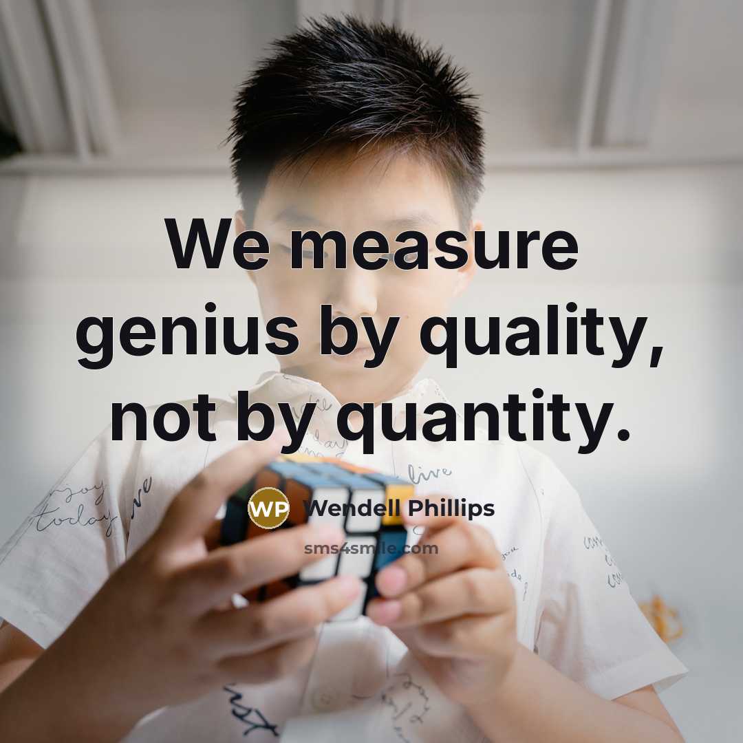 “We measure genius by quality, not by quantity.…” quote by Wendell Phillips