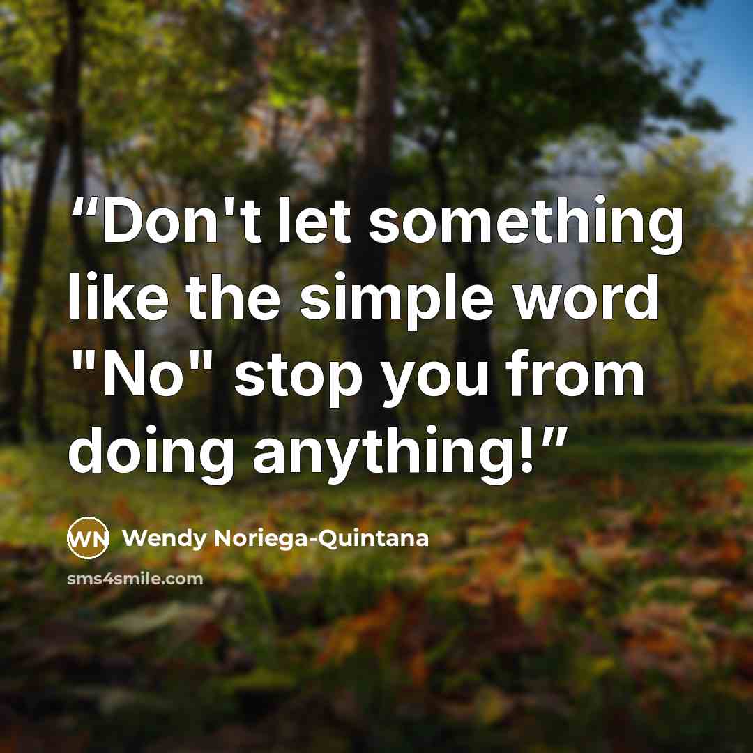 “Don't let something like the simple word "No" stop you from doing anything!” quote by Wendy Noriega-Quintana
