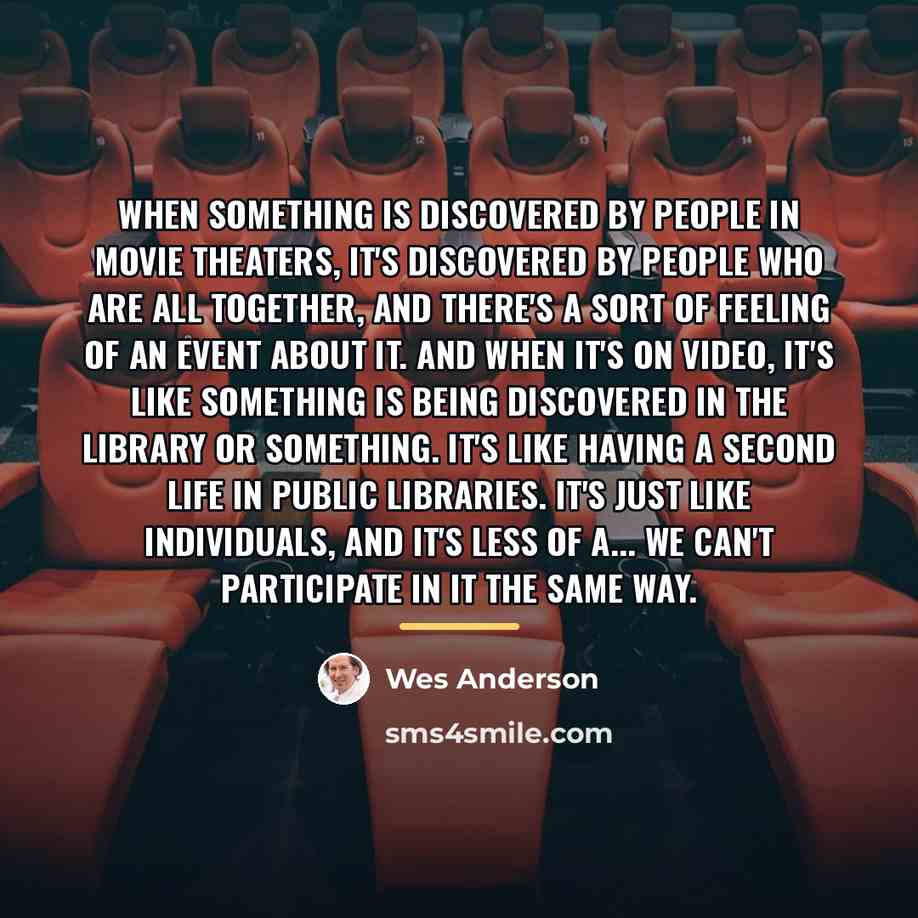 “When something is discovered by people in movie theaters, it's…” quote by Wes Anderson