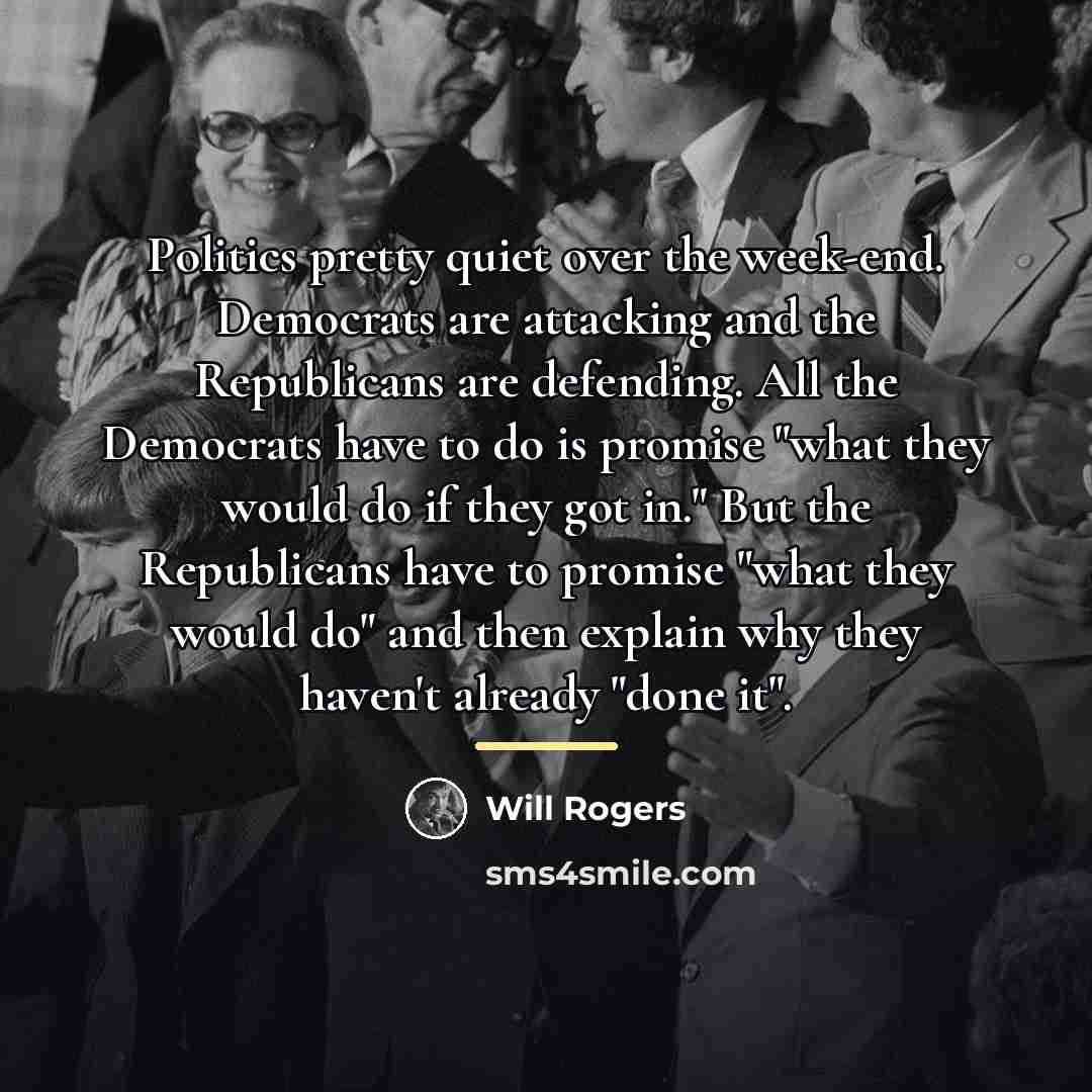 “Politics pretty quiet over the week-end. Democrats are attacking and…” quote by Will Rogers