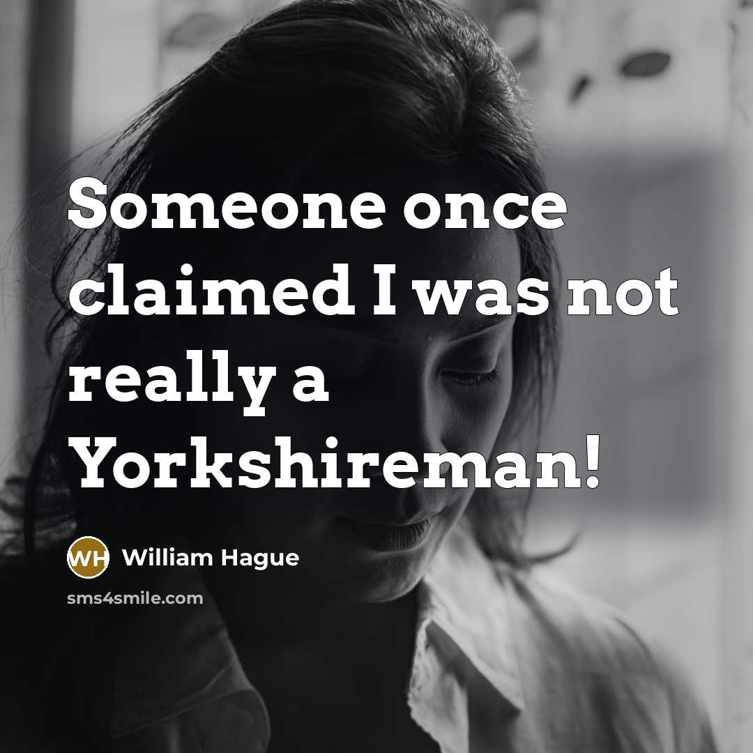 “Someone once claimed I was not really a Yorkshireman!…” quote by William Hague