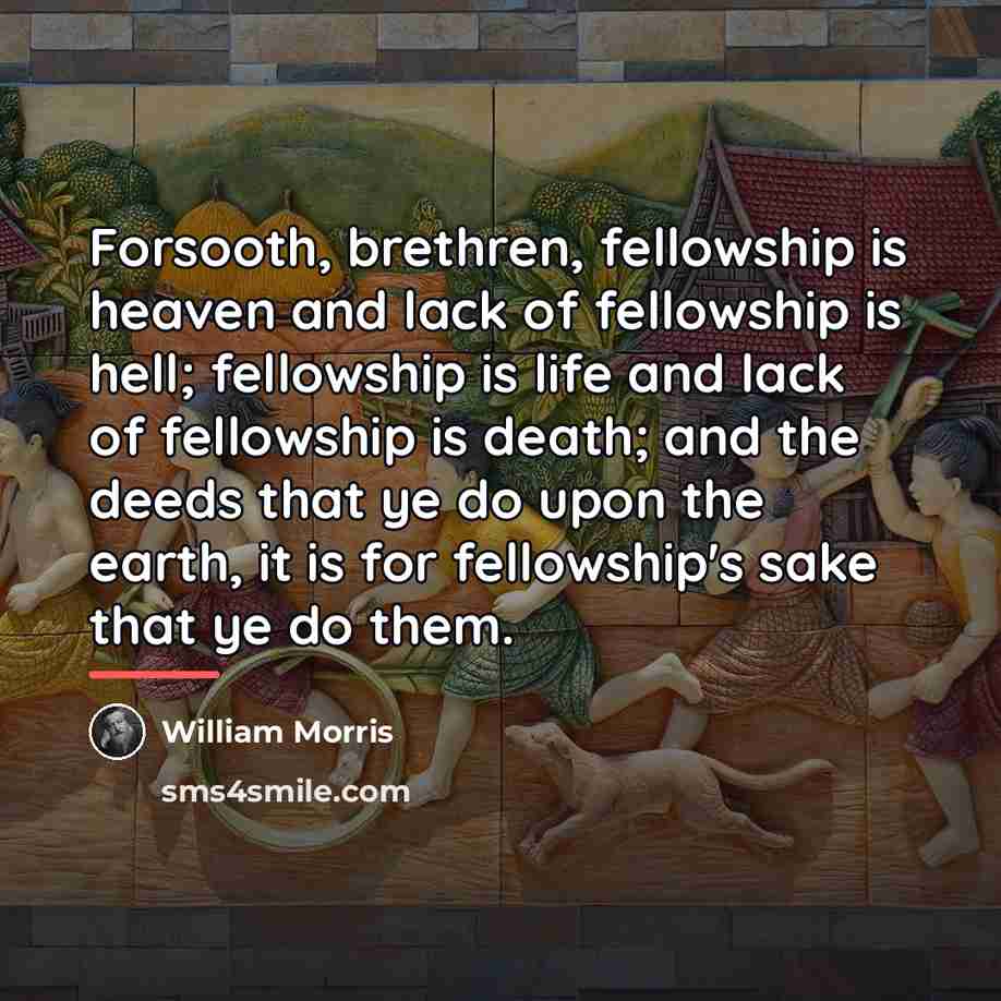 “Forsooth, brethren, fellowship is heaven and lack of fellowship is…” quote by William Morris
