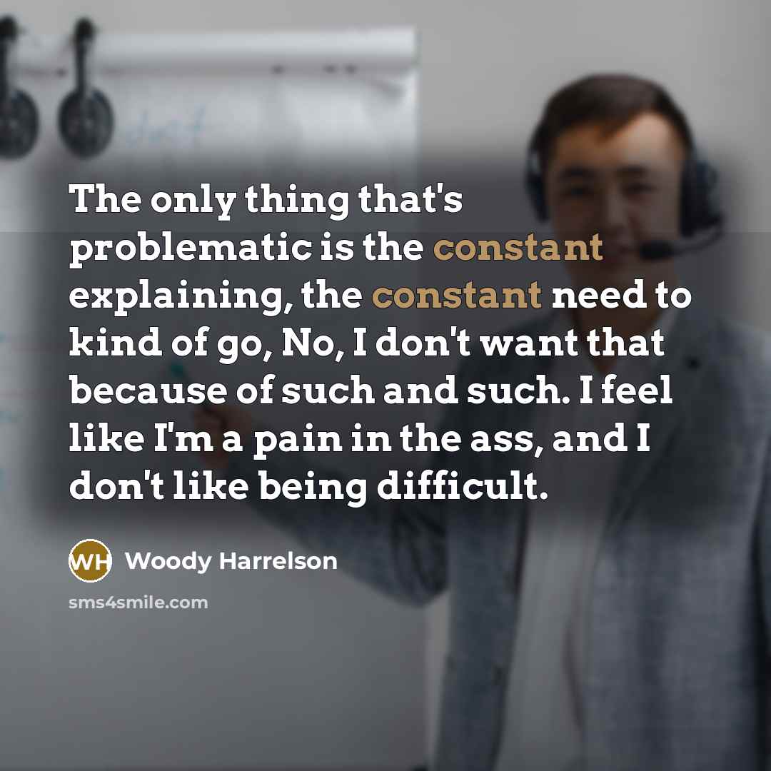 “The only thing that's problematic is the constant explaining, the…” quote by Woody Harrelson