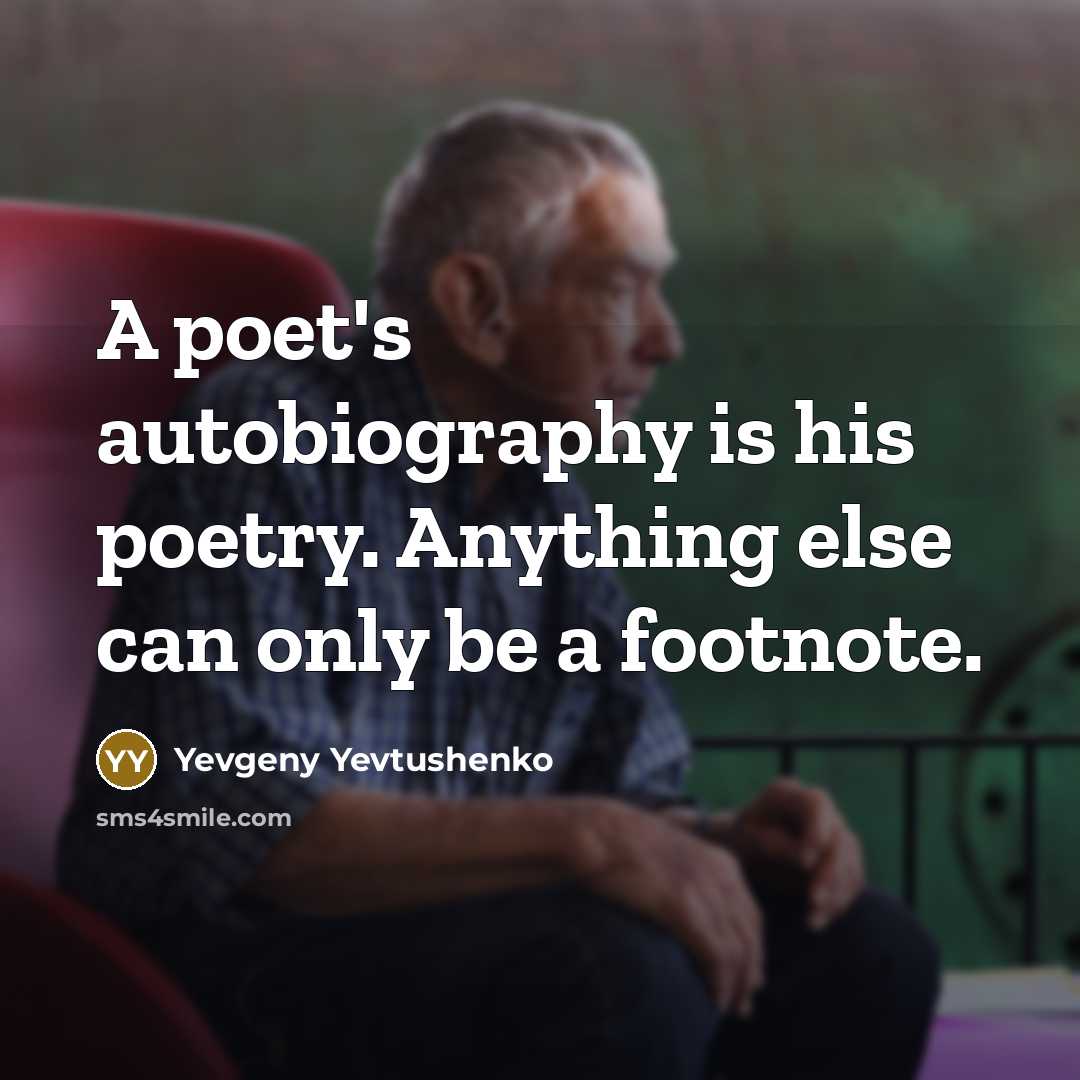 “A poet's autobiography is his poetry. Anything else can only…” quote by Yevgeny Yevtushenko