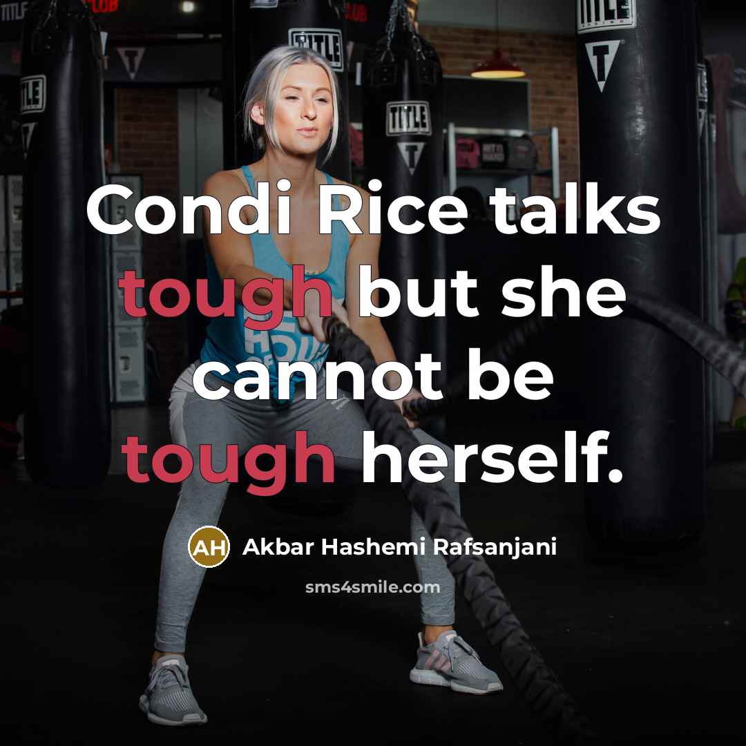 “Condi Rice talks tough but she cannot be tough herself.…” quote by Akbar Hashemi Rafsanjani