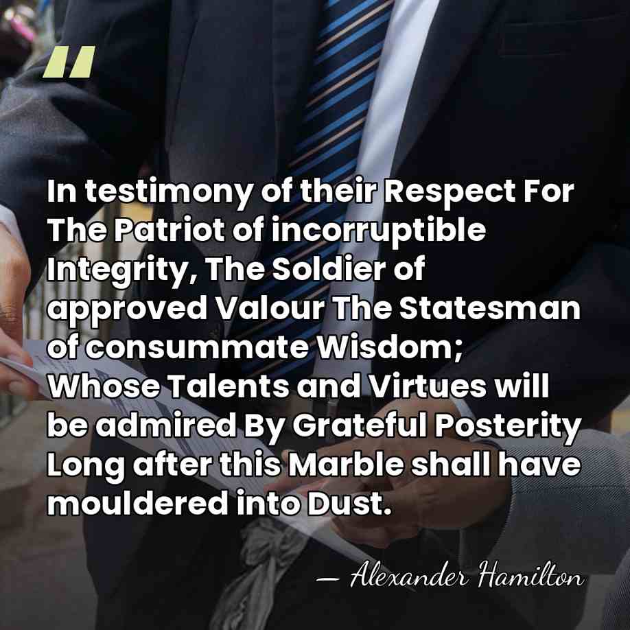 In testimony of their Respect For The Patriot of incorruptible Integrity, The&hellip; - Alexander Hamilton