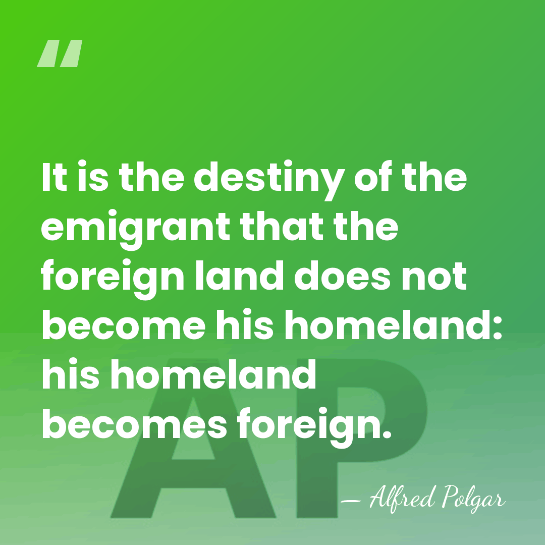 It is the destiny of the emigrant that the foreign land does&hellip; - Alfred Polgar