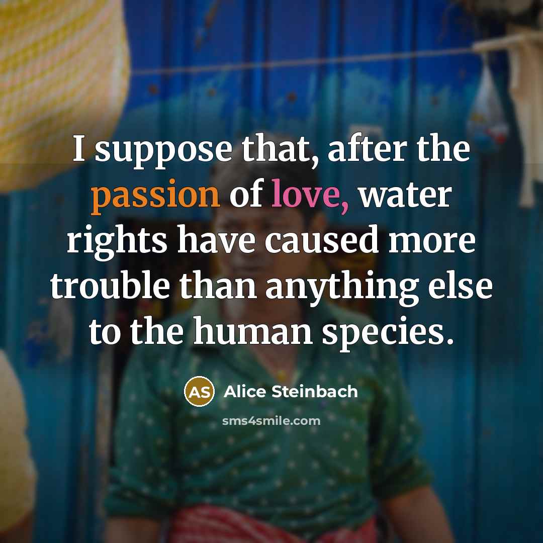 “I suppose that, after the passion of love, water rights…” quote by Alice Steinbach