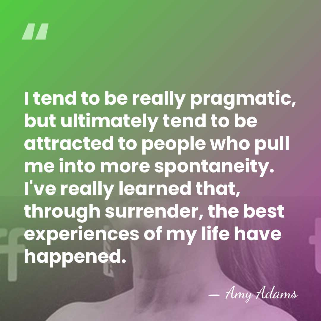 I tend to be really pragmatic, but ultimately tend to be attracted&hellip; - Amy Adams