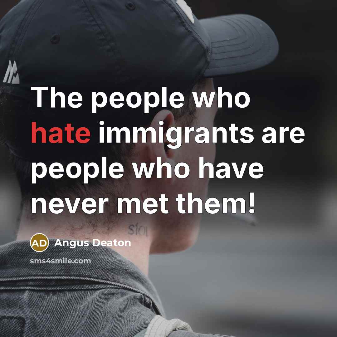 “The people who hate immigrants are people who have never…” quote by Angus Deaton