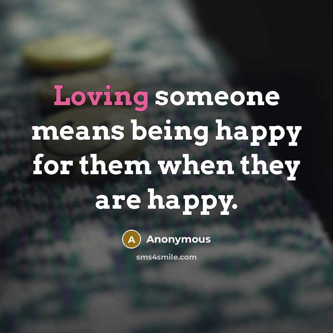 “Loving someone means being happy for them when they are…” quote by Anonymous