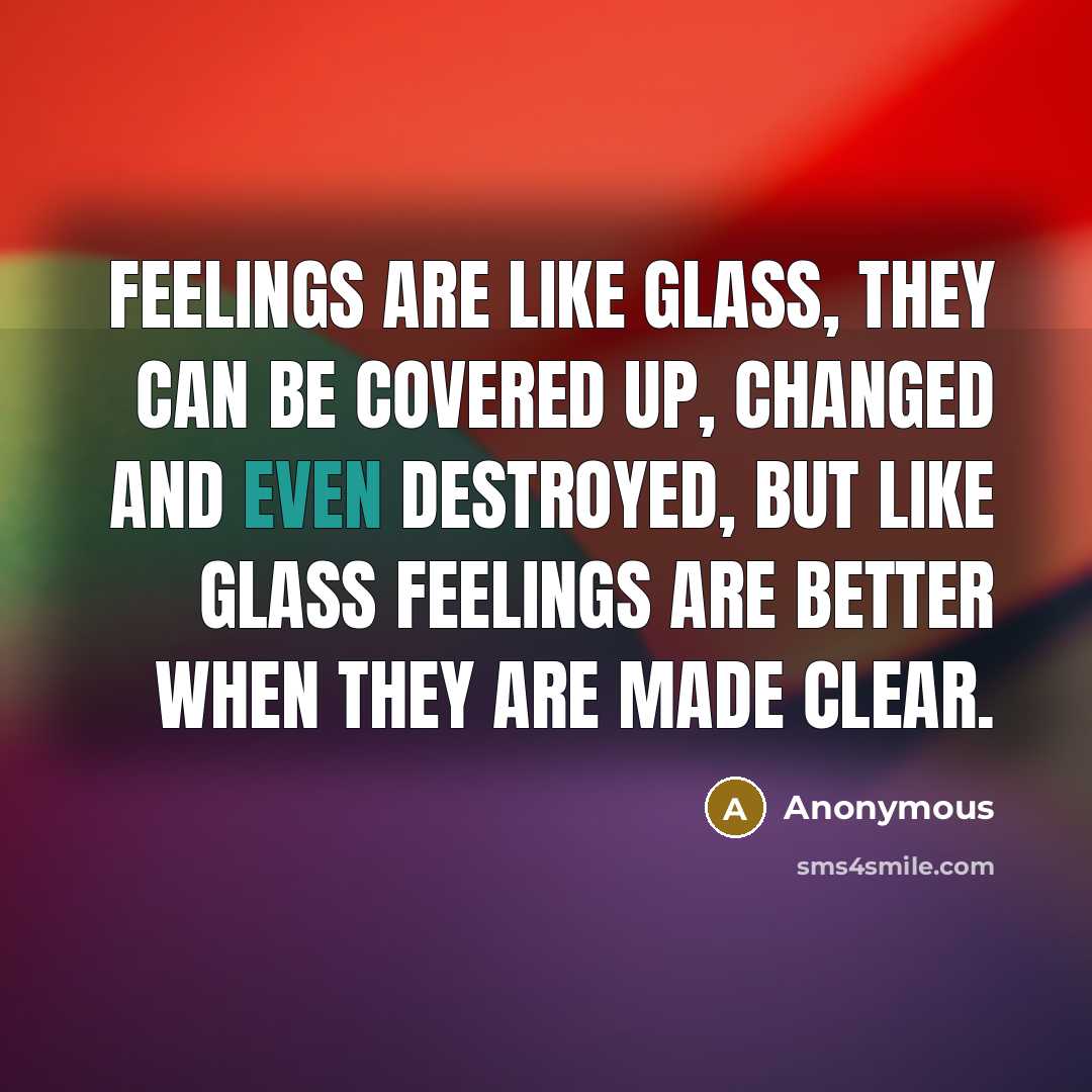 “Feelings are like glass, they can be covered up, changed…” quote by Anonymous