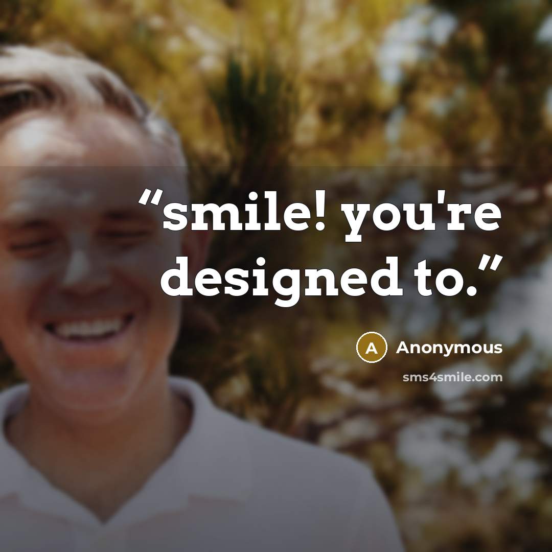 “smile! you're designed to.” quote by Anonymous