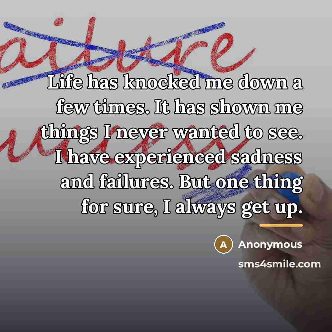 “Life has knocked me down a few times. It has…” quote by Anonymous