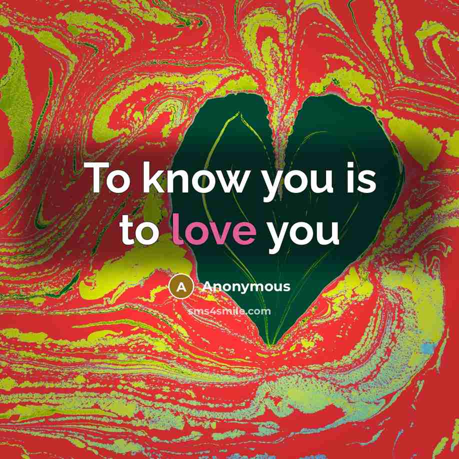 “To know you is to love you” quote by Anonymous